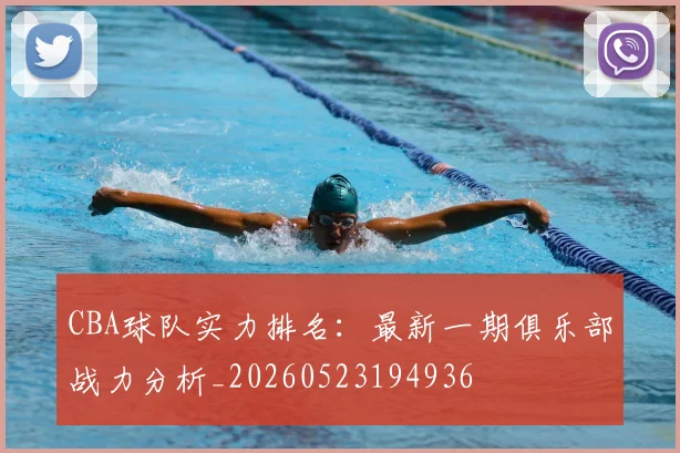 CBA球队实力排名：最新一期俱乐部战力分析_20260523194936