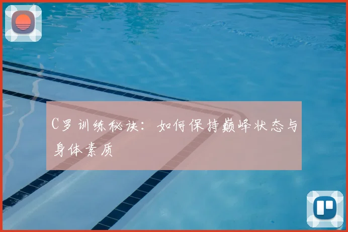 C罗训练秘诀：如何保持巅峰状态与身体素质