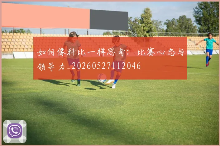 如何像科比一样思考：比赛心态与领导力_20260527112046